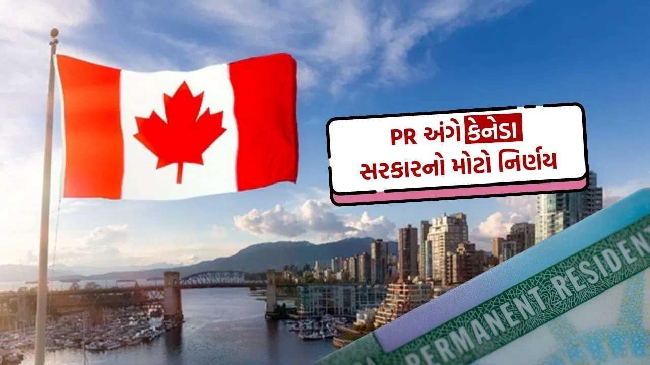 કેનેડા સરકારનો મોટો નિર્ણય, આ લોકોના PR કરાયા બંધ !